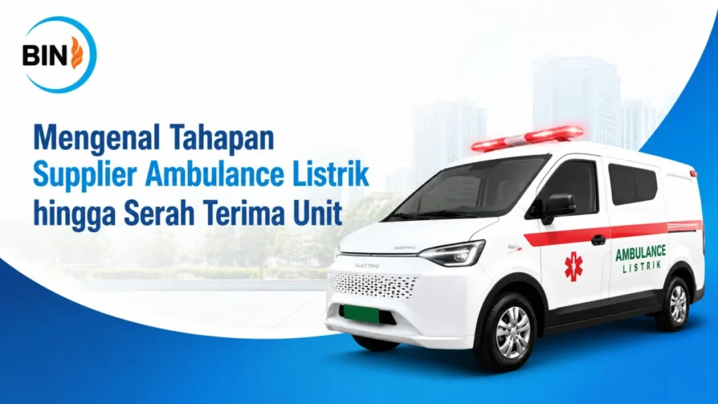 Supplier Ambulance Pemerintah untuk tahapan pengadaan hingga serah terima unit ambulans listrik